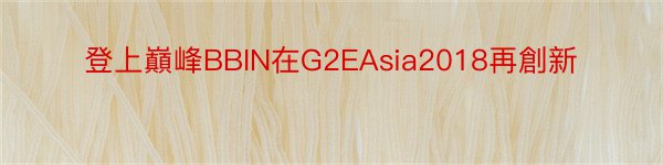 登上巔峰BBIN在G2EAsia2018再創新