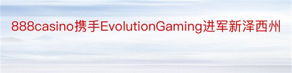 888casino携手EvolutionGaming进军新泽西州