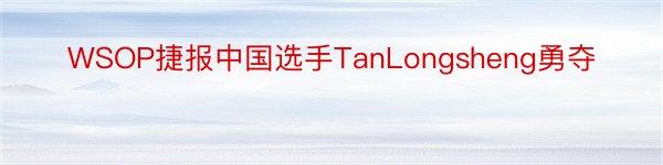 WSOP捷报中国选手TanLongsheng勇夺