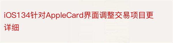 iOS134针对AppleCard界面调整交易项目更详细