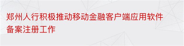 郑州人行积极推动移动金融客户端应用软件备案注册工作